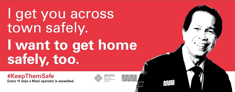 An advertisement image showing a male Muni operator alongside the text, “I get you across town safely. I wanted to get home safely, too. #KeepThemSafe. Every 11 days a Muni operator is assaulted