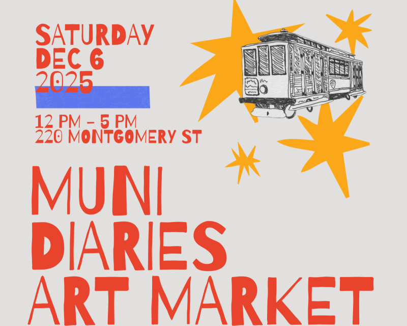 Muni Diaries Art Market - Dec 6 2025, 12-5pm 220 Montgomery St. 