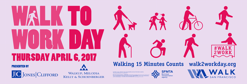 Image with text, Walk to Work Day, Thursday April 6, 2017. Get Off One Stop Earlier. Walking 15 Minutes Counts. Walk2workday.org. #Walk2Work. Presented by Jones Clifford, Walking Melodia Kelly Shcoenberger, SFMTA and Walk San Francisco.