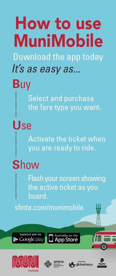 "How to use MuniMobile" brochures "Download the app today, It's as easey as...Buy, Select and purchase the fare type you want. Use, Activate the ticket when you are ready to ride. Show, Flash your screen showing the active ticket as you board. sfmta.com/munimobile"