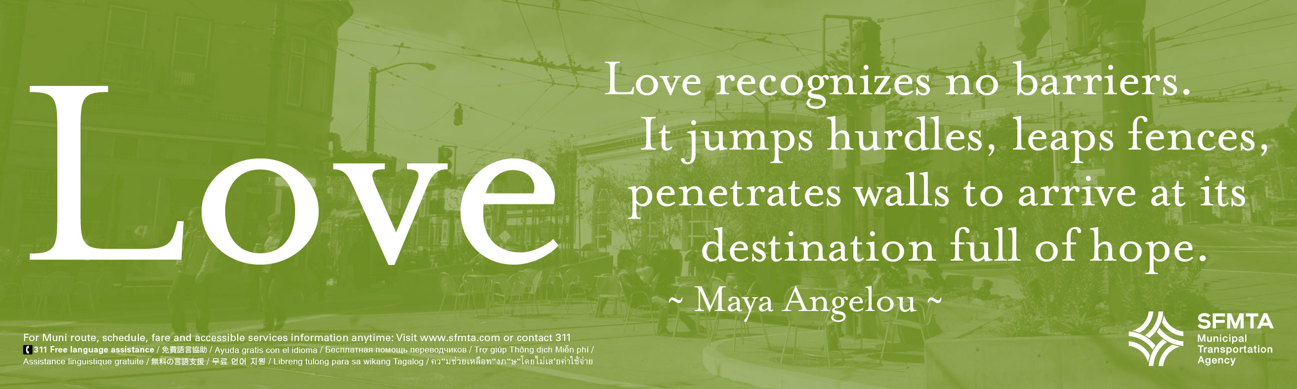 "Love" in large white text on the left. In smaller white text on the right: "Love recognizes no barriers. It jumps hurdles, leaps fences, penetrates walls to arrive at its destination full of hope. - Maya Angelou" on a grass green-tinted photo of Market and Castro streets